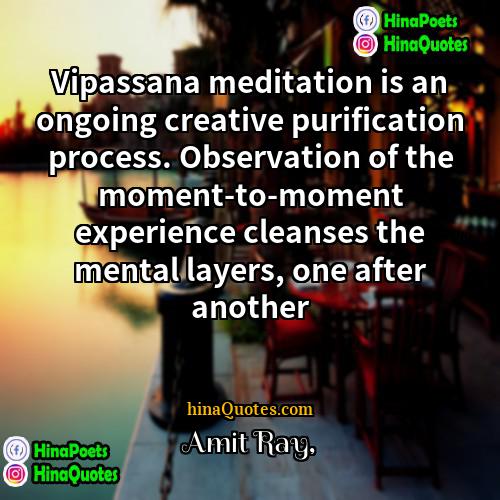 Amit Ray Quotes | Vipassana meditation is an ongoing creative purification